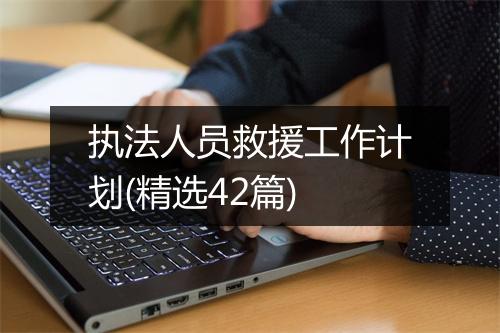 执法人员救援工作计划(精选42篇)