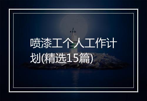 喷漆工个人工作计划(精选15篇)