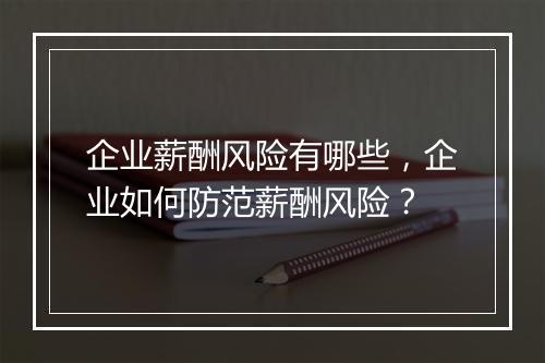 企业薪酬风险有哪些，企业如何防范薪酬风险？