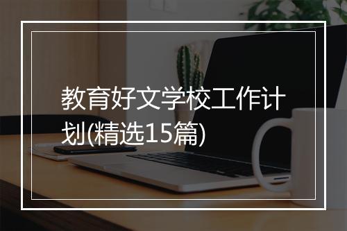 教育好文学校工作计划(精选15篇)