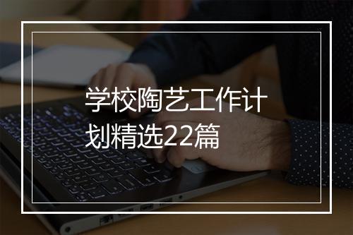 学校陶艺工作计划精选22篇