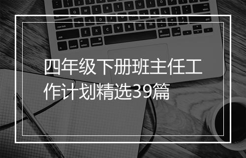 四年级下册班主任工作计划精选39篇