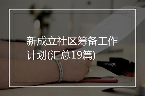 新成立社区筹备工作计划(汇总19篇)