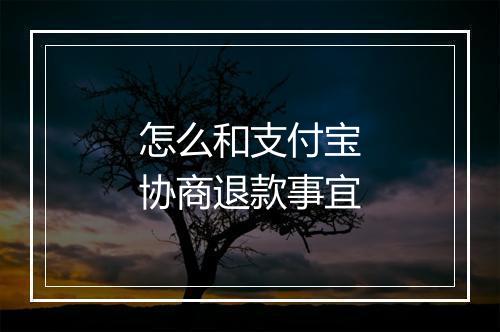 怎么和支付宝协商退款事宜