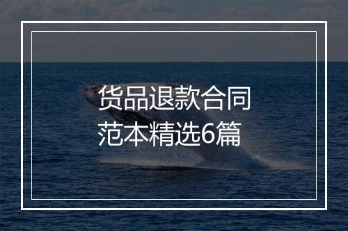 货品退款合同范本精选6篇