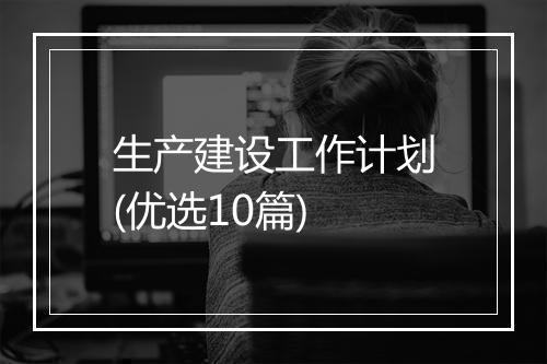生产建设工作计划(优选10篇)