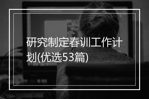 研究制定春训工作计划(优选53篇)