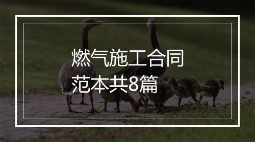燃气施工合同范本共8篇