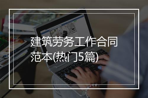 建筑劳务工作合同范本(热门5篇)