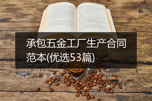 承包五金工厂生产合同范本(优选53篇)