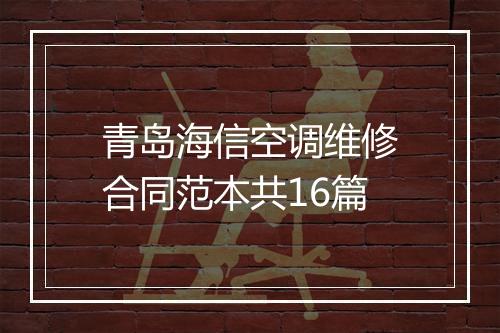青岛海信空调维修合同范本共16篇