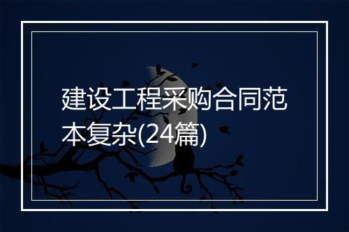 建设工程采购合同范本复杂(24篇)