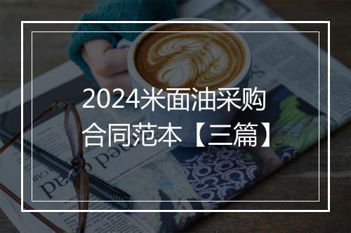 2024米面油采购合同范本【三篇】