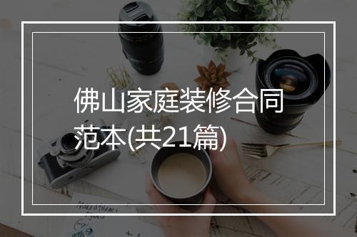 佛山家庭装修合同范本(共21篇)