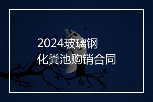 2024玻璃钢化粪池购销合同