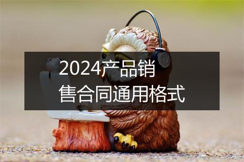 2024产品销售合同通用格式