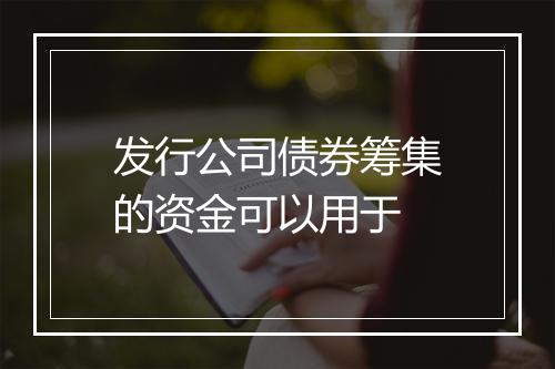 发行公司债券筹集的资金可以用于