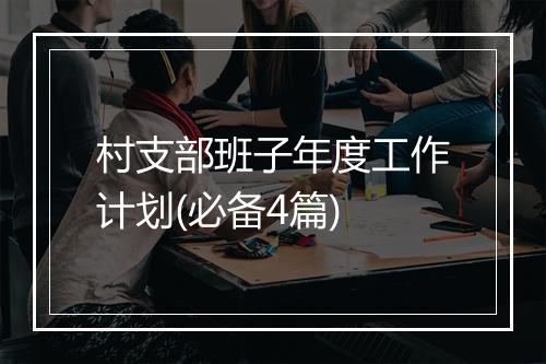 村支部班子年度工作计划(必备4篇)