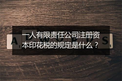 一人有限责任公司注册资本印花税的规定是什么？