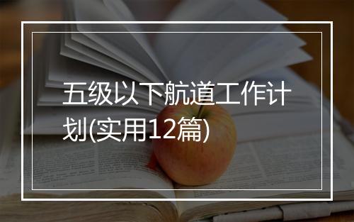 五级以下航道工作计划(实用12篇)