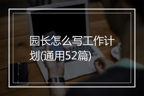 园长怎么写工作计划(通用52篇)