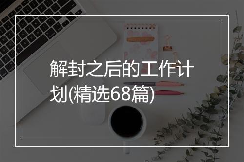 解封之后的工作计划(精选68篇)