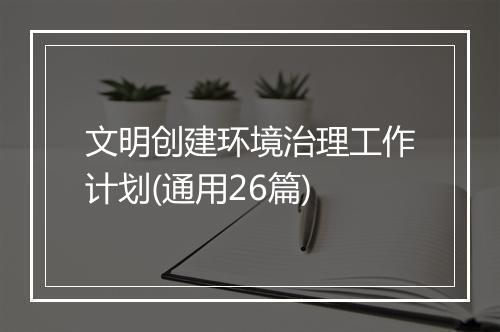 文明创建环境治理工作计划(通用26篇)