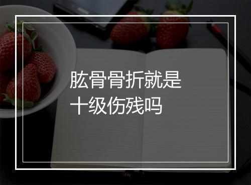 肱骨骨折就是十级伤残吗