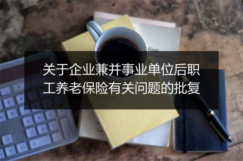 关于企业兼并事业单位后职工养老保险有关问题的批复