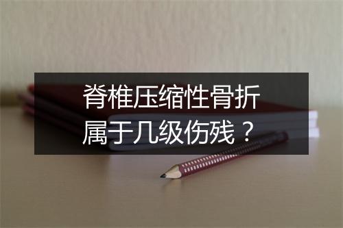 脊椎压缩性骨折属于几级伤残？
