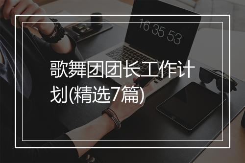 歌舞团团长工作计划(精选7篇)