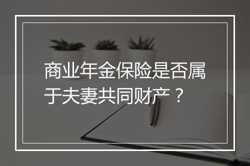 商业年金保险是否属于夫妻共同财产？