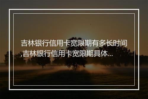 吉林银行信用卡宽限期有多长时间,吉林银行信用卡宽限期具体规定