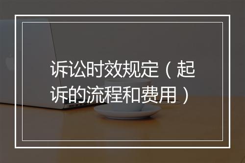 诉讼时效规定（起诉的流程和费用）