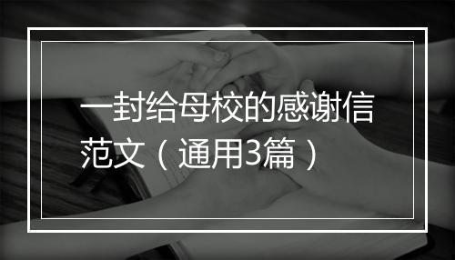 一封给母校的感谢信范文（通用3篇）