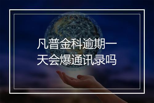 凡普金科逾期一天会爆通讯录吗