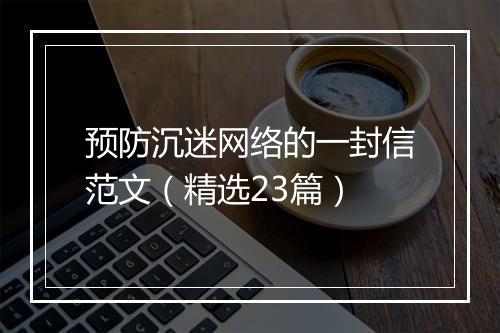预防沉迷网络的一封信范文（精选23篇）