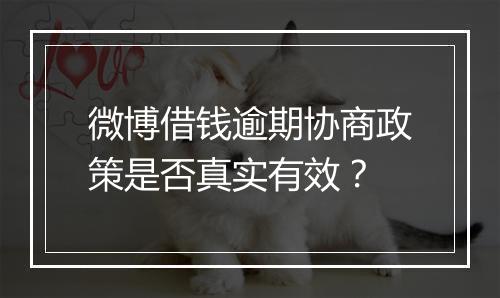 微博借钱逾期协商政策是否真实有效？
