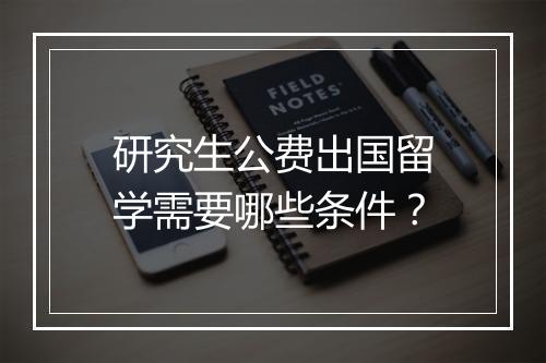 研究生公费出国留学需要哪些条件？