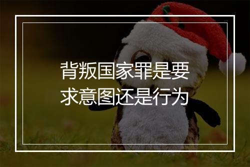 背叛国家罪是要求意图还是行为