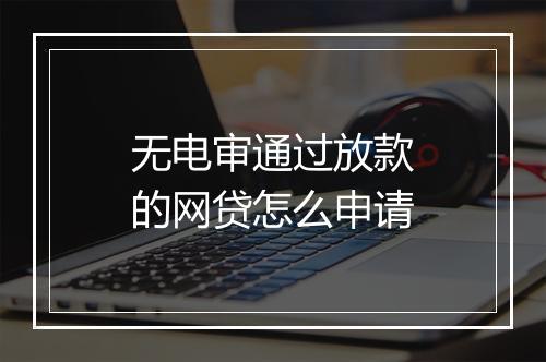 无电审通过放款的网贷怎么申请