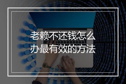 老赖不还钱怎么办最有效的方法