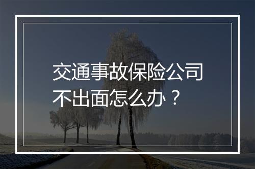 交通事故保险公司不出面怎么办？