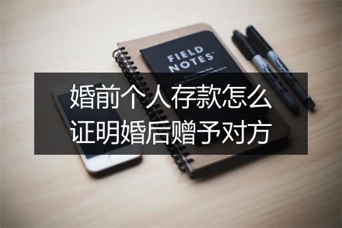 婚前个人存款怎么证明婚后赠予对方