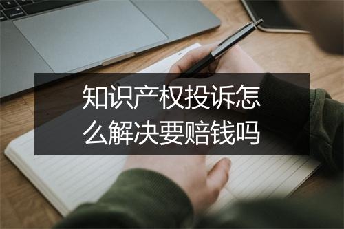 知识产权投诉怎么解决要赔钱吗