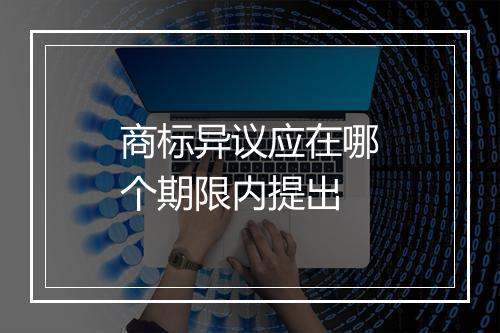 商标异议应在哪个期限内提出
