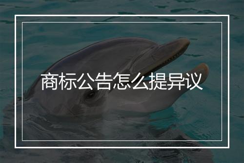 商标公告怎么提异议