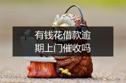 有钱花借款逾期上门催收吗