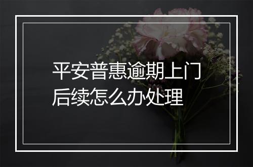 平安普惠逾期上门后续怎么办处理