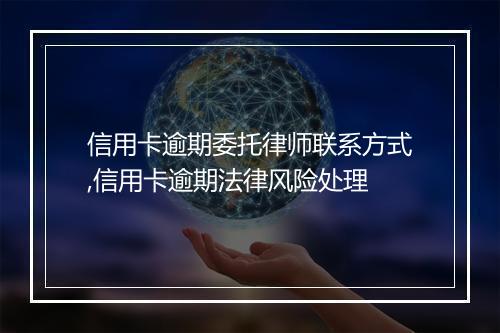 信用卡逾期委托律师联系方式,信用卡逾期法律风险处理